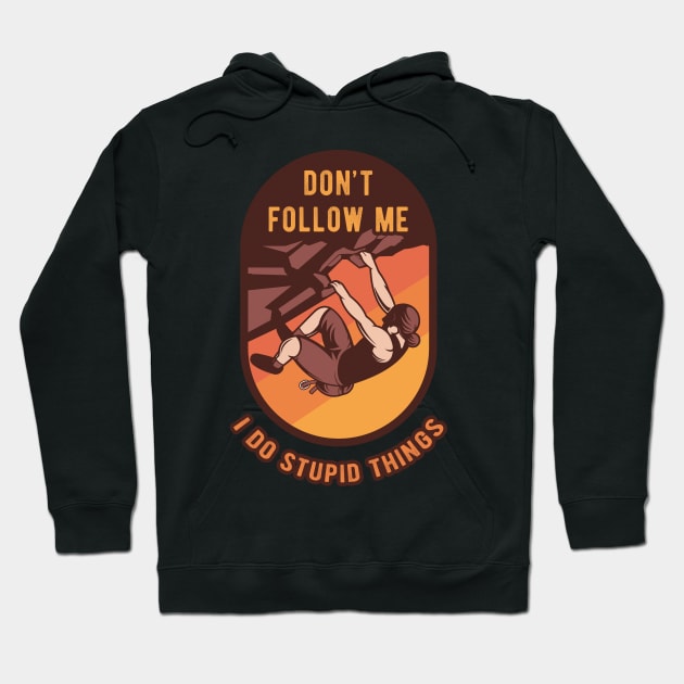 Don't Follow Me I Do Stupid Things - Climbing Hiking Gift Hoodie by andreperez87